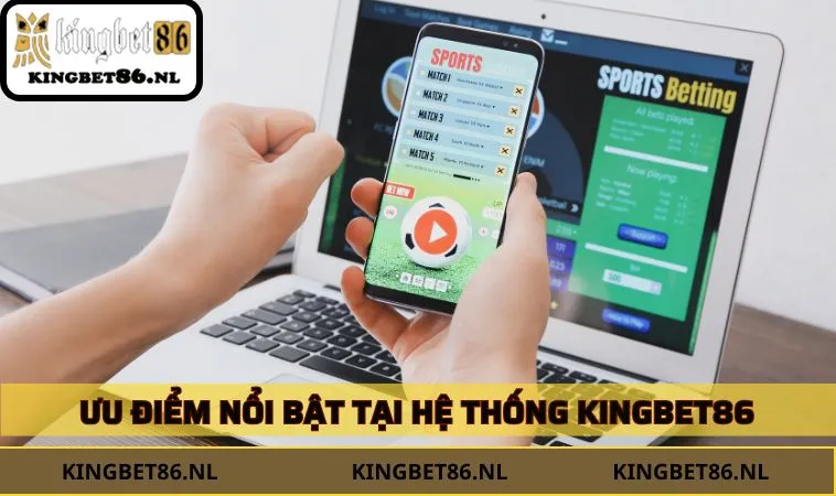 Ưu điểm nổi bật tại hệ thống KINGBET86