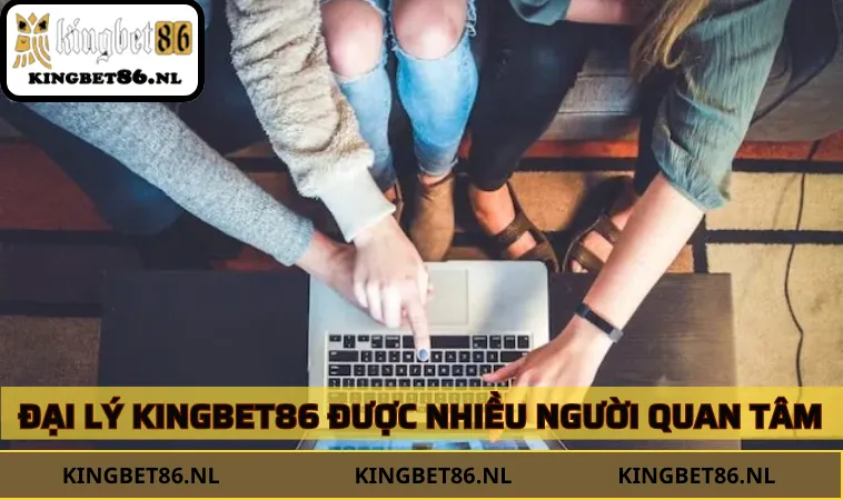 Đại lý KINGBET86 chất lượng, được nhiều thành viên quan tâm nhất