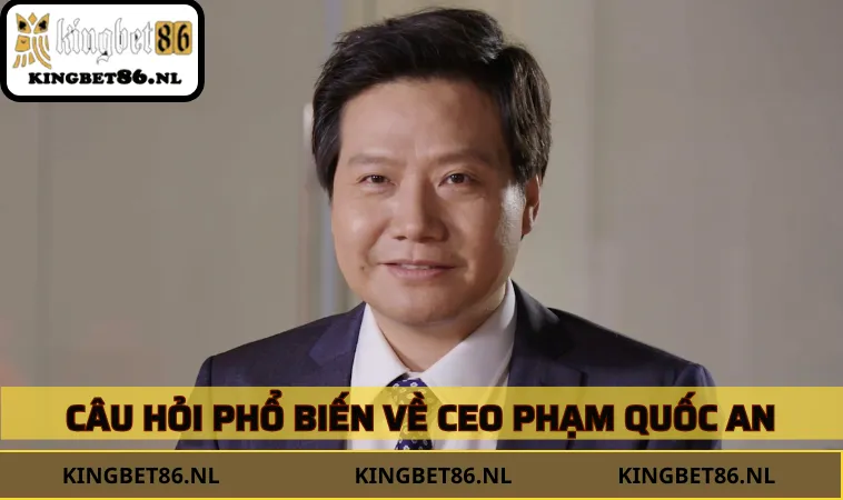 FAQs về Phạm Quốc Anh tại KINGBET86