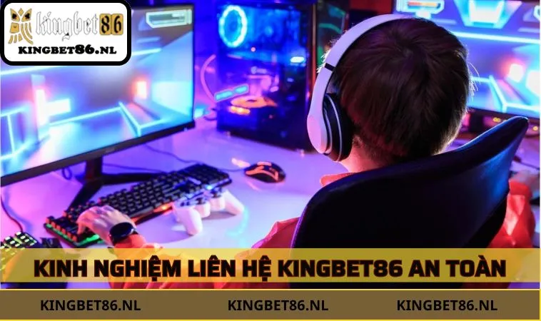 Kinh nghiệm liên hệ KINGBET86 an toàn