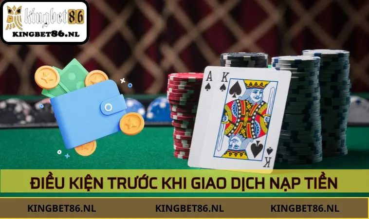 Những điều kiện trước khi giao dịch nạp tiền KINGBET86