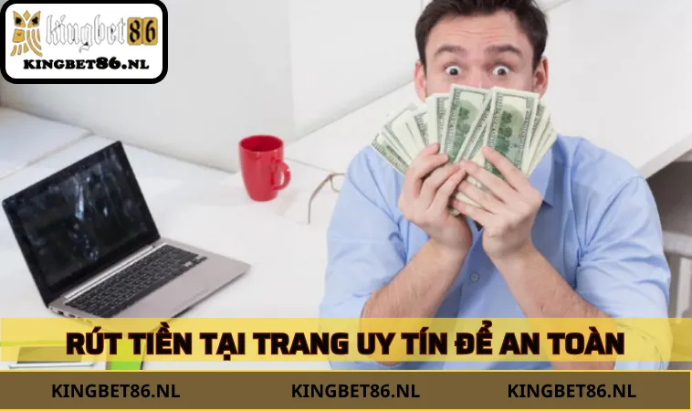 Rút tiền KINGBET86 tại trang uy tín để đảm bảo an toàn