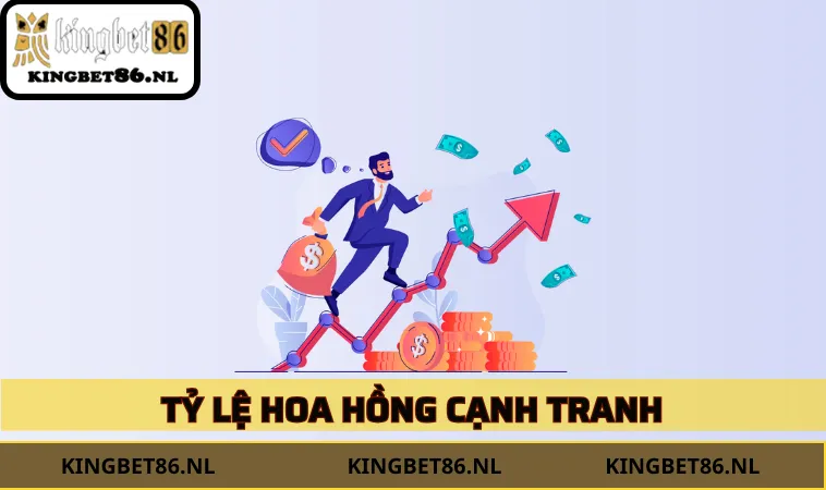 Tỷ lệ hoa hồng cạnh tranh, giúp tăng thu nhập nhanh chóng